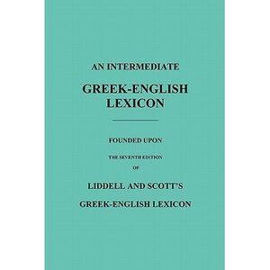 An Intermediate Greek-English Lexicon: Founded Upon the Seventh Edition of Lidde